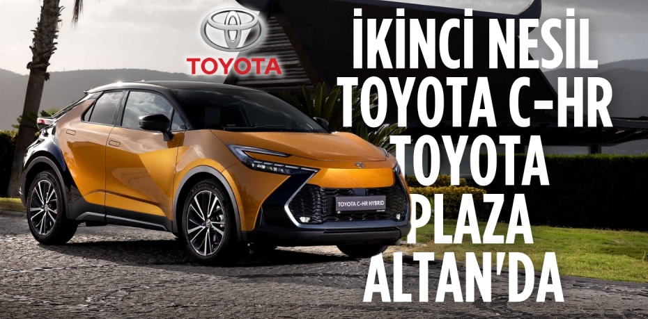 İKİNCİ NESİL TOYOTA C-HR TOYOTA PLAZA ALTAN'DA