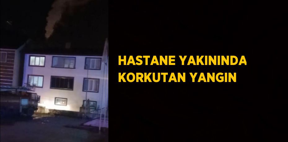 HASTANE YAKININDA KORKUTAN YANGIN