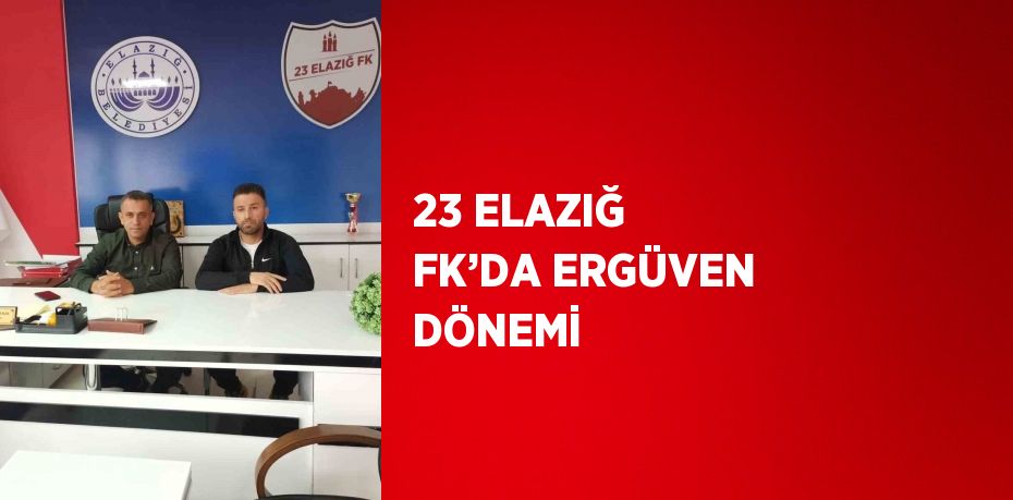 23 ELAZIĞ FK’DA ERGÜVEN DÖNEMİ