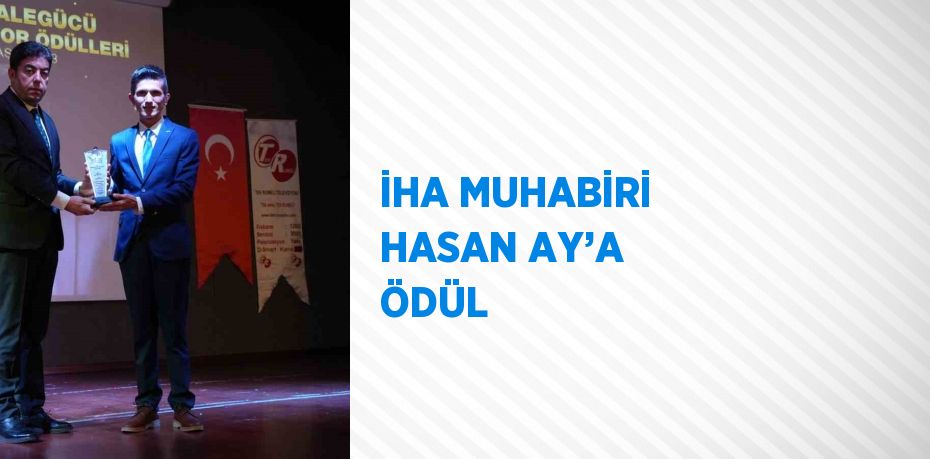 İHA MUHABİRİ HASAN AY’A ÖDÜL