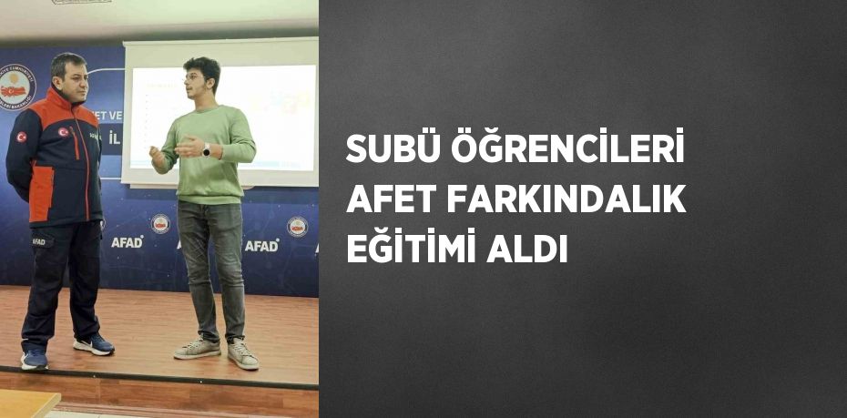 SUBÜ ÖĞRENCİLERİ AFET FARKINDALIK EĞİTİMİ ALDI