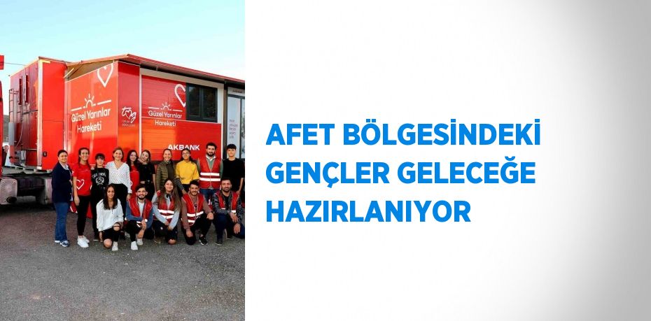 AFET BÖLGESİNDEKİ GENÇLER GELECEĞE HAZIRLANIYOR