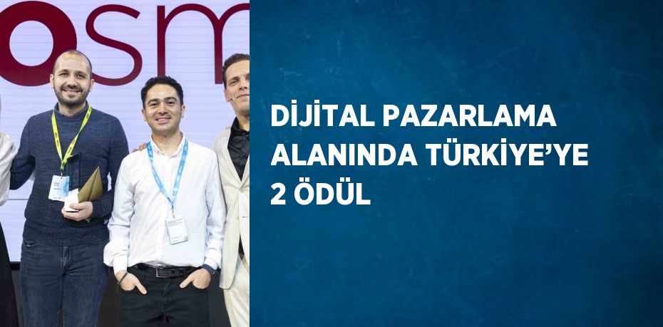 DİJİTAL PAZARLAMA ALANINDA TÜRKİYE’YE 2 ÖDÜL