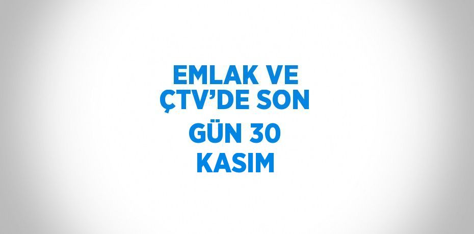 EMLAK VE ÇTV’DE SON GÜN 30 KASIM