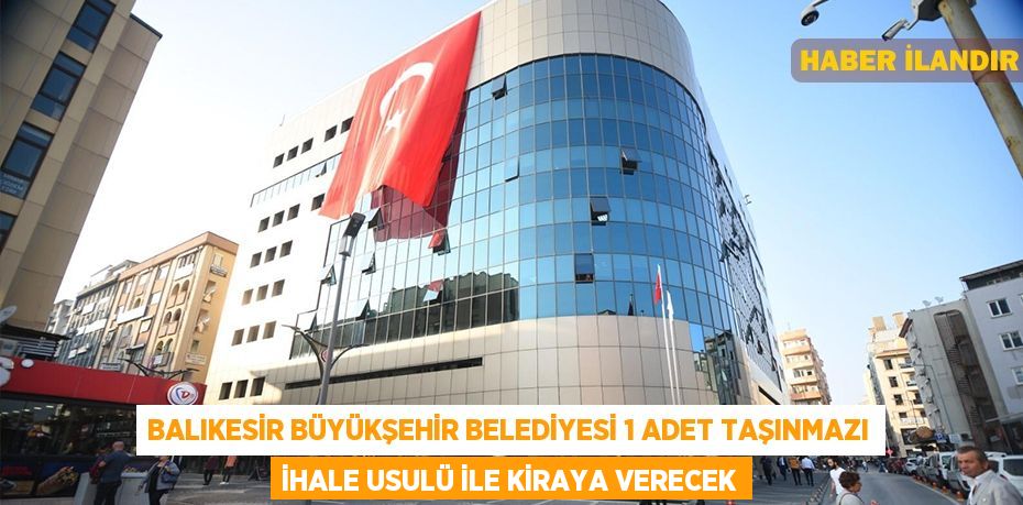 Balıkesir Büyükşehir Belediyesi 1 adet taşınmazı ihale usulü ile kiraya verecek