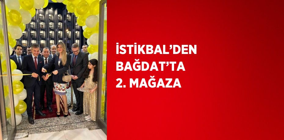 İSTİKBAL’DEN BAĞDAT’TA 2. MAĞAZA