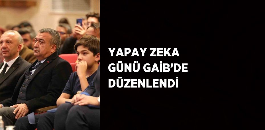 YAPAY ZEKA GÜNÜ GAİB’DE DÜZENLENDİ