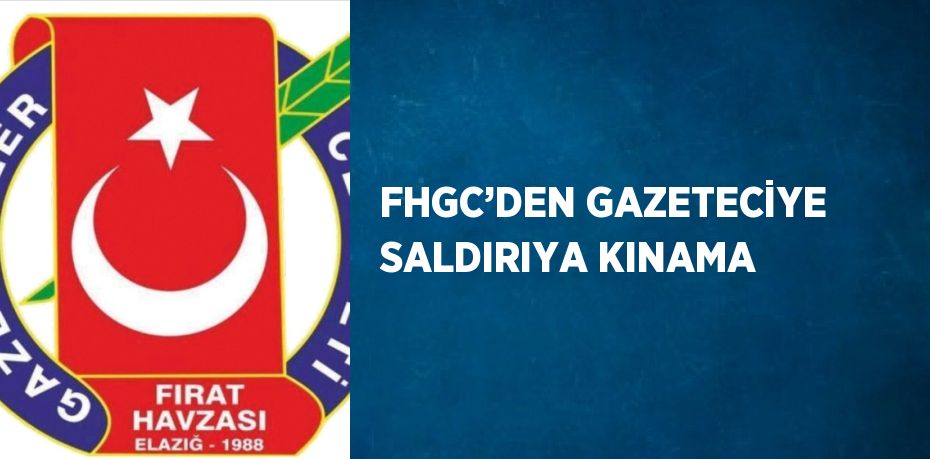 FHGC’DEN GAZETECİYE SALDIRIYA KINAMA