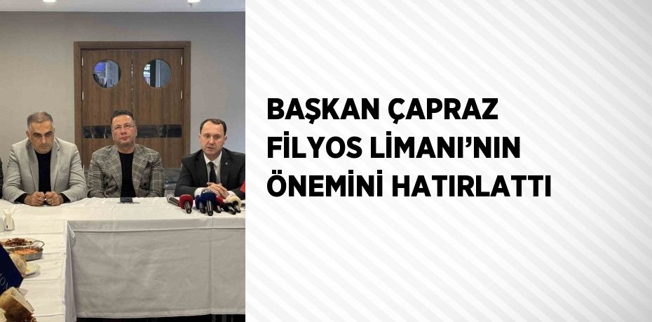 BAŞKAN ÇAPRAZ FİLYOS LİMANI’NIN ÖNEMİNİ HATIRLATTI