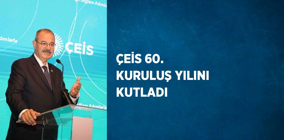 ÇEİS 60. KURULUŞ YILINI KUTLADI