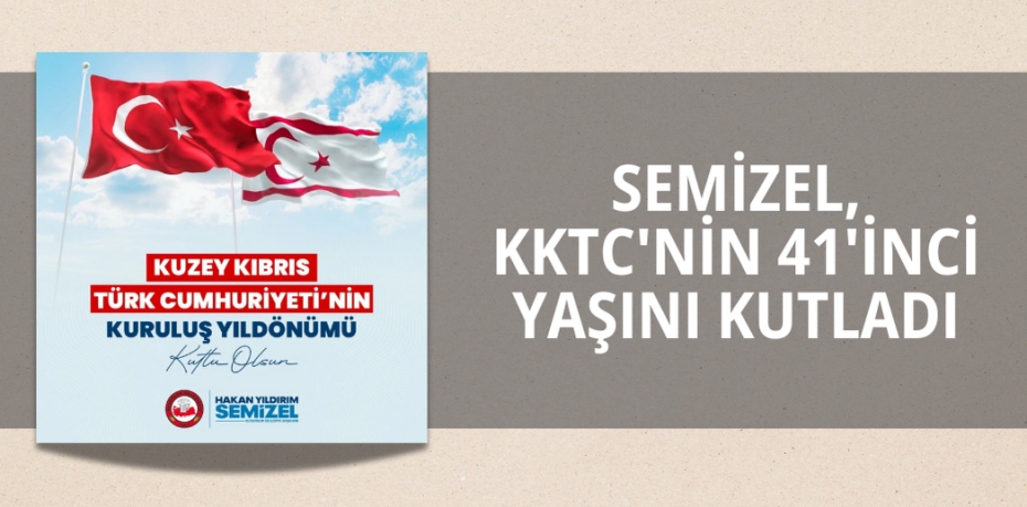 SEMİZEL, KKTC'NİN 41'İNCİ YAŞINI KUTLADI