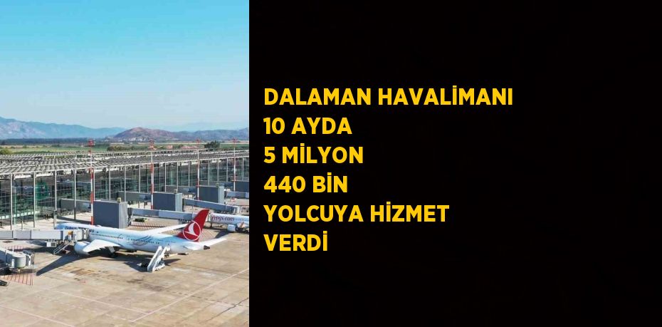 DALAMAN HAVALİMANI 10 AYDA 5 MİLYON 440 BİN YOLCUYA HİZMET VERDİ