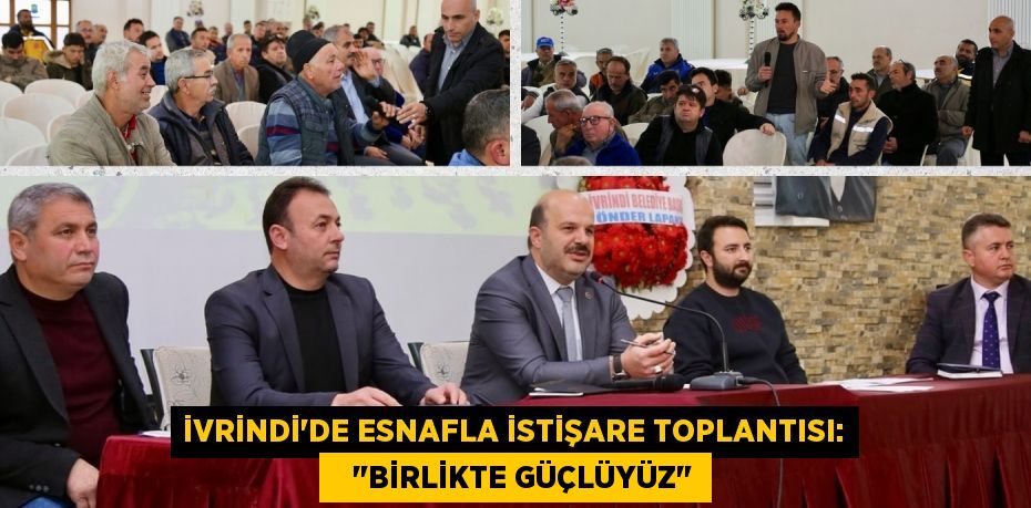 İVRİNDİ’DE ESNAFLA İSTİŞARE TOPLANTISI:    "BİRLİKTE GÜÇLÜYÜZ"