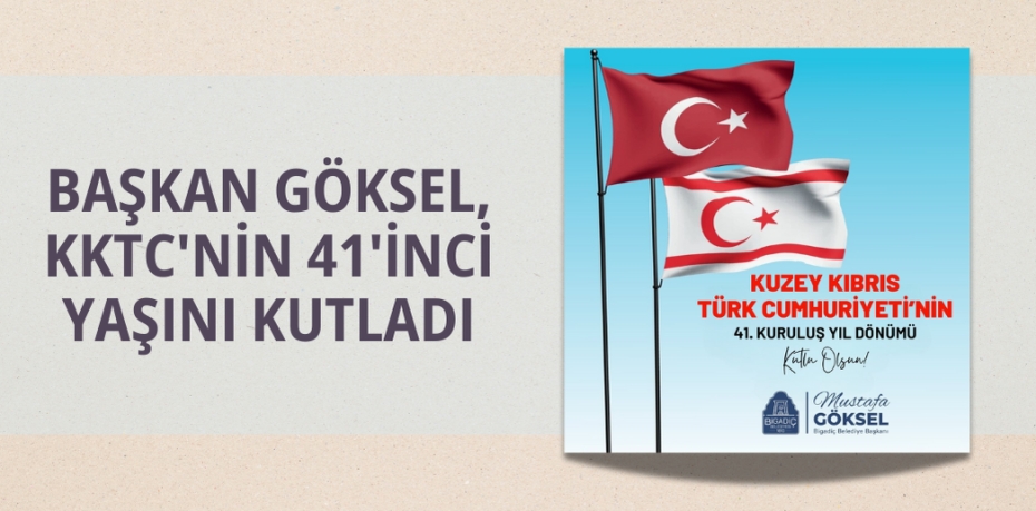 BAŞKAN GÖKSEL, KKTC'NİN 41'İNCİ YAŞINI KUTLADI