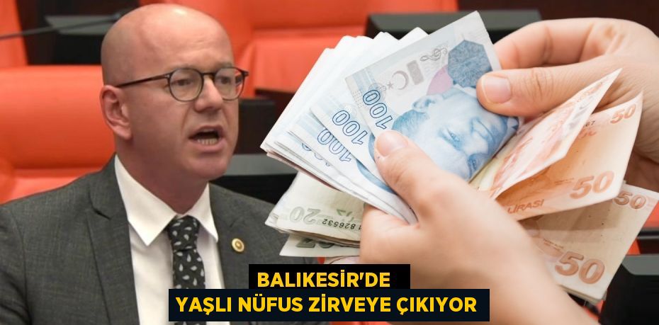 BALIKESİR’DE   YAŞLI NÜFUS ZİRVEYE ÇIKIYOR