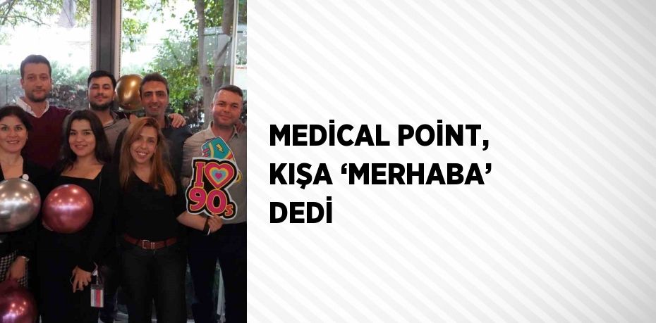 MEDİCAL POİNT, KIŞA ‘MERHABA’ DEDİ