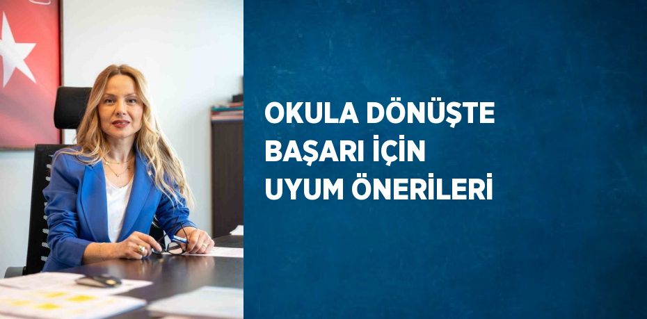 OKULA DÖNÜŞTE BAŞARI İÇİN UYUM ÖNERİLERİ