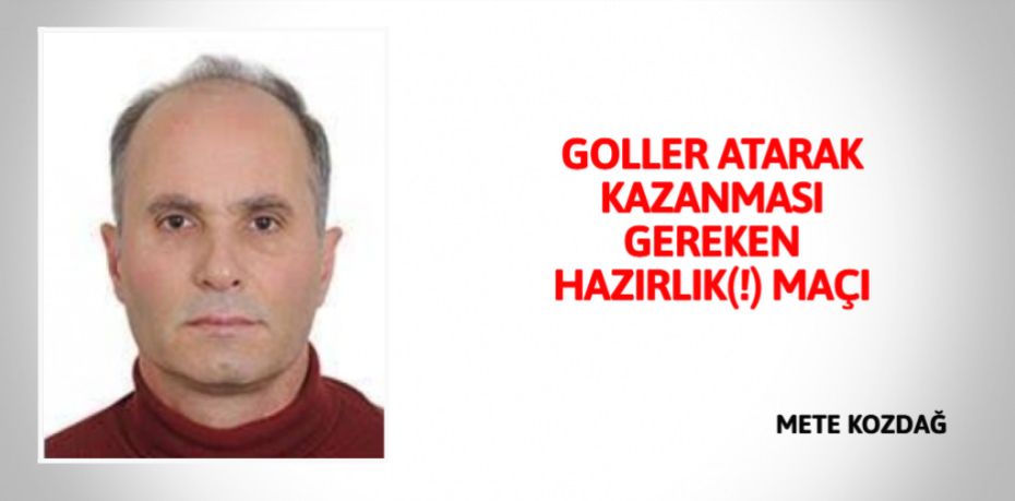 GOLLER ATARAK KAZANMASI GEREKEN HAZIRLIK(!) MAÇI