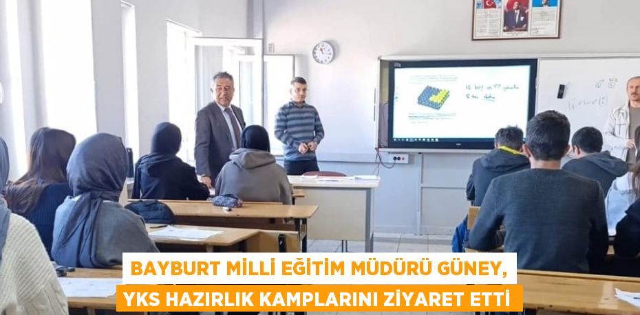 BAYBURT MİLLİ EĞİTİM MÜDÜRÜ GÜNEY, YKS HAZIRLIK KAMPLARINI ZİYARET ETTİ