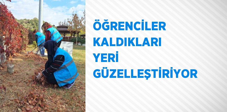 ÖĞRENCİLER KALDIKLARI YERİ GÜZELLEŞTİRİYOR