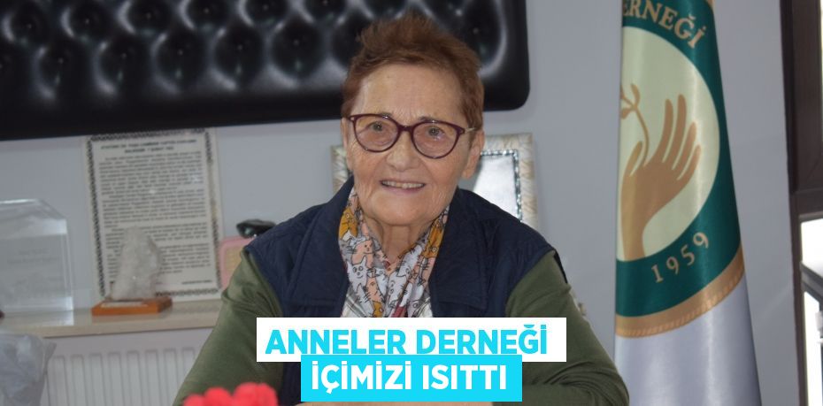 ANNELER DERNEĞİ İÇİMİZİ ISITTI