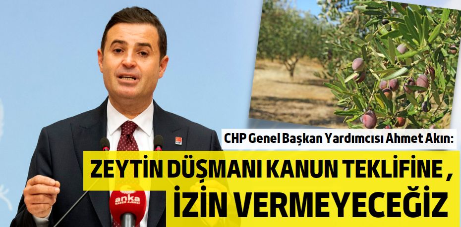 ZEYTİN DÜŞMANI KANUN  TEKLİFİNE İZİN VERMEYECEĞİZ