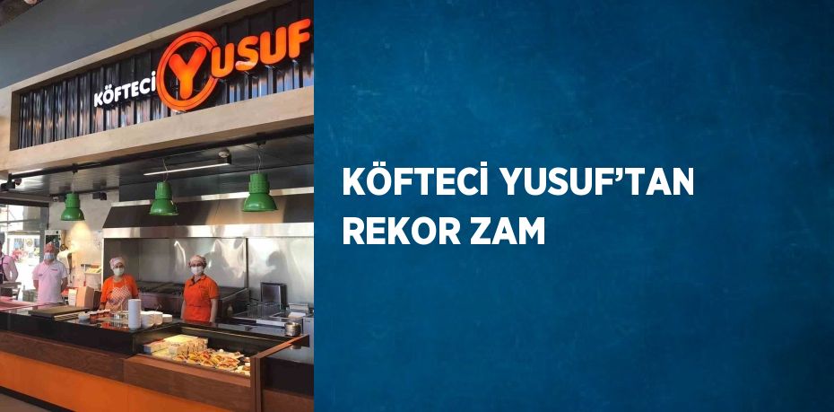 KÖFTECİ YUSUF’TAN REKOR ZAM