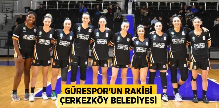 GÜRESPOR’UN RAKİBİ ÇERKEZKÖY BELEDİYESİ