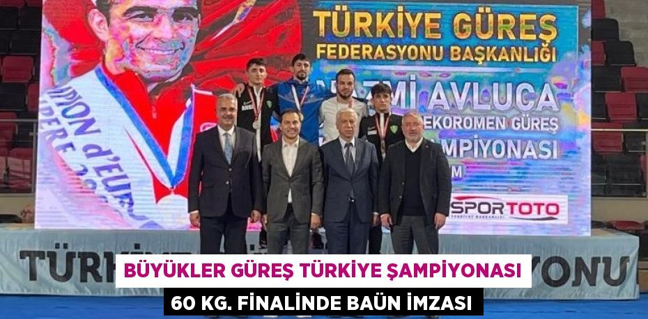 BÜYÜKLER GÜREŞ TÜRKİYE ŞAMPİYONASI 60 KG. FİNALİNDE BAÜN İMZASI