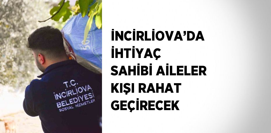 İNCİRLİOVA’DA İHTİYAÇ SAHİBİ AİLELER KIŞI RAHAT GEÇİRECEK