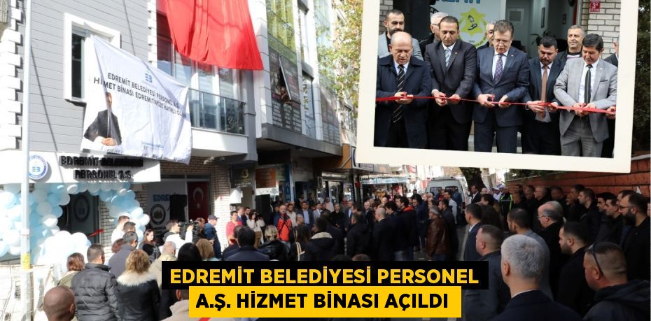 EDREMİT BELEDİYESİ PERSONEL A.Ş. HİZMET BİNASI AÇILDI