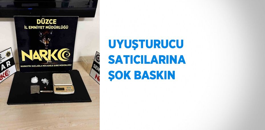 UYUŞTURUCU SATICILARINA ŞOK BASKIN