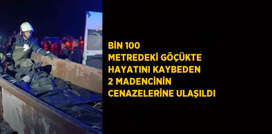 BİN 100 METREDEKİ GÖÇÜKTE HAYATINI KAYBEDEN 2 MADENCİNİN CENAZELERİNE ULAŞILDI