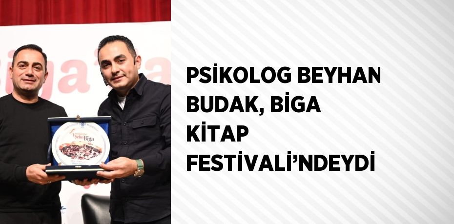 PSİKOLOG BEYHAN BUDAK, BİGA KİTAP FESTİVALİ’NDEYDİ