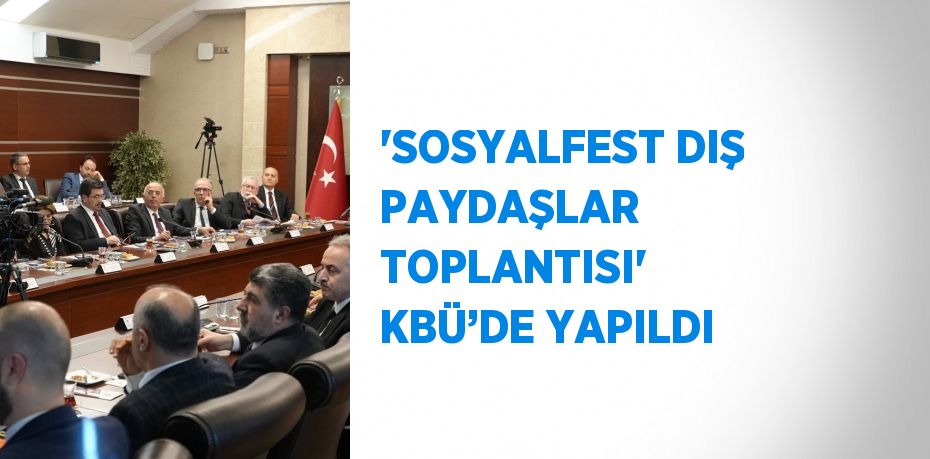 'SOSYALFEST DIŞ PAYDAŞLAR TOPLANTISI' KBÜ’DE YAPILDI