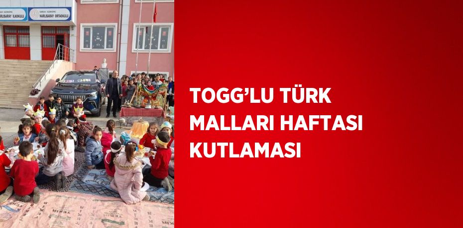 TOGG’LU TÜRK MALLARI HAFTASI KUTLAMASI