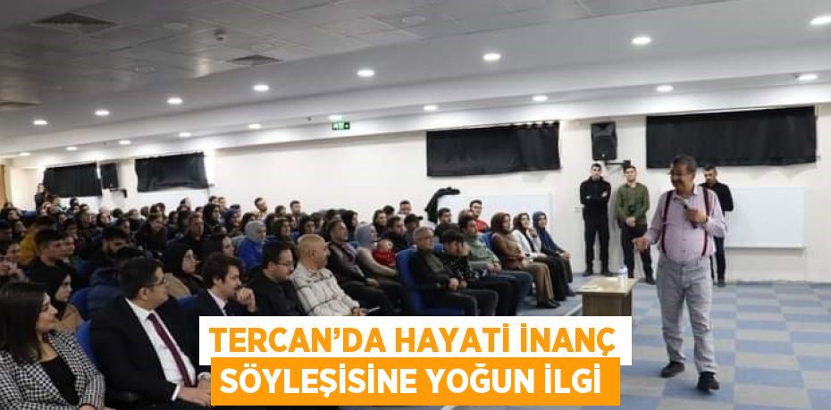 TERCAN’DA HAYATİ İNANÇ SÖYLEŞİSİNE YOĞUN İLGİ