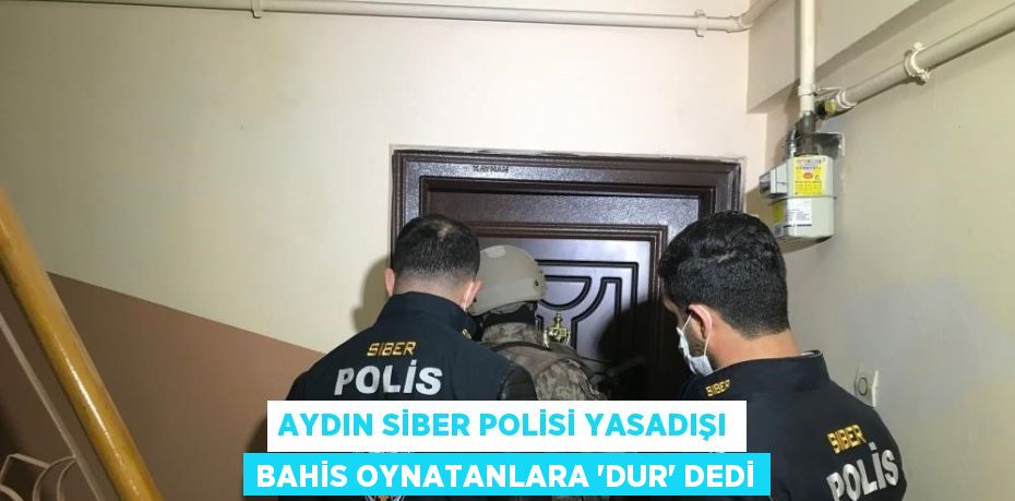 AYDIN SİBER POLİSİ YASADIŞI BAHİS OYNATANLARA 'DUR' DEDİ