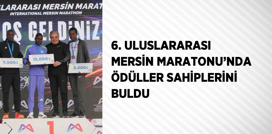 6. ULUSLARARASI MERSİN MARATONU’NDA ÖDÜLLER SAHİPLERİNİ BULDU