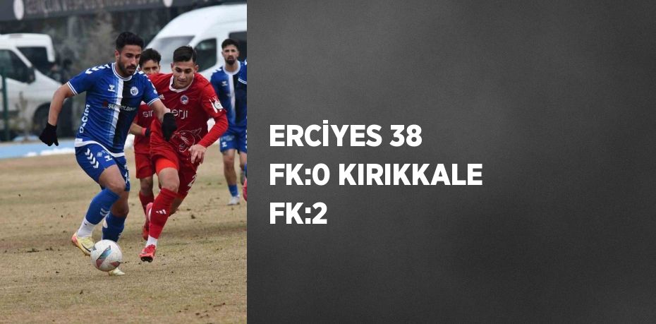 ERCİYES 38 FK:0 KIRIKKALE FK:2