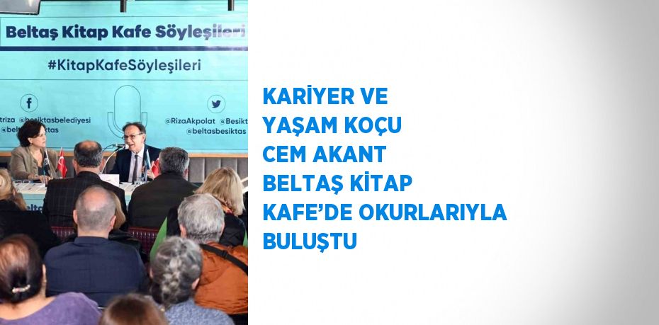 KARİYER VE YAŞAM KOÇU CEM AKANT BELTAŞ KİTAP KAFE’DE OKURLARIYLA BULUŞTU