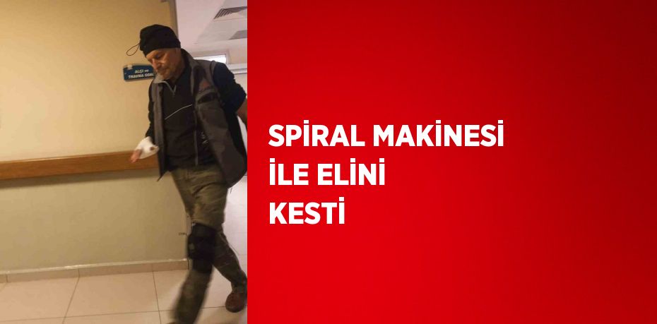 SPİRAL MAKİNESİ İLE ELİNİ KESTİ