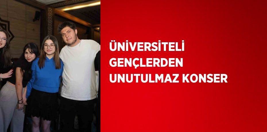 ÜNİVERSİTELİ GENÇLERDEN UNUTULMAZ KONSER