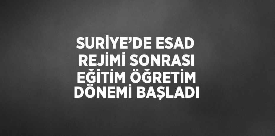 SURİYE’DE ESAD REJİMİ SONRASI EĞİTİM ÖĞRETİM DÖNEMİ BAŞLADI