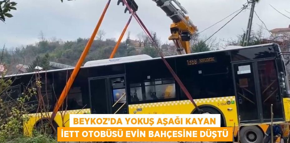 BEYKOZ’DA YOKUŞ AŞAĞI KAYAN İETT OTOBÜSÜ EVİN BAHÇESİNE DÜŞTÜ