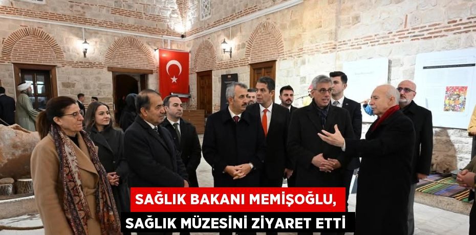 SAĞLIK BAKANI MEMİŞOĞLU, SAĞLIK MÜZESİNİ ZİYARET ETTİ