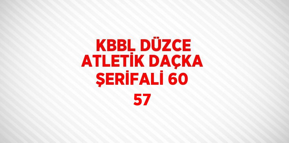 KBBL DÜZCE ATLETİK DAÇKA ŞERİFALİ 60 57