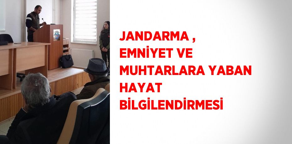 JANDARMA , EMNİYET VE MUHTARLARA YABAN HAYAT BİLGİLENDİRMESİ