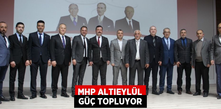 MHP ALTIEYLÜL  GÜÇ TOPLUYOR