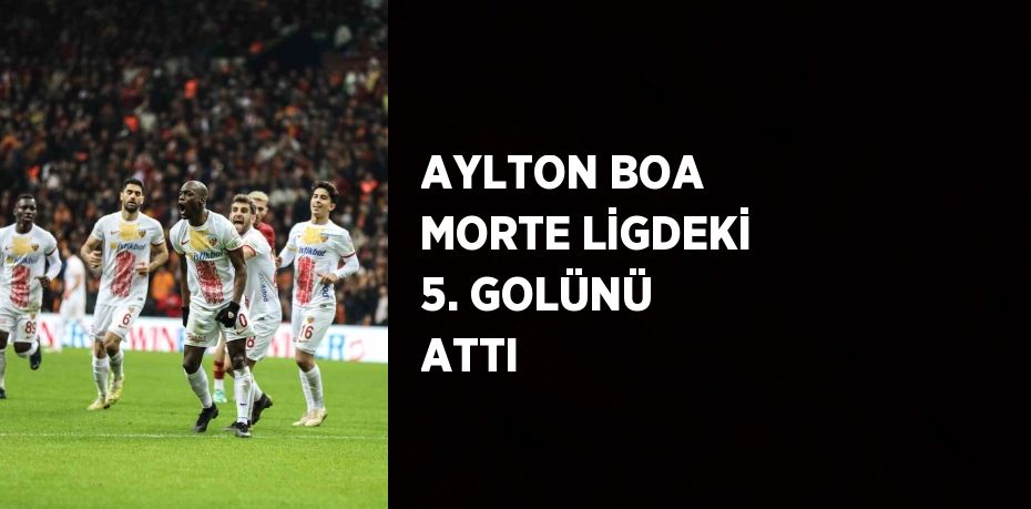 AYLTON BOA MORTE LİGDEKİ 5. GOLÜNÜ ATTI